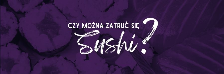 Czy można zatruć się sushi?