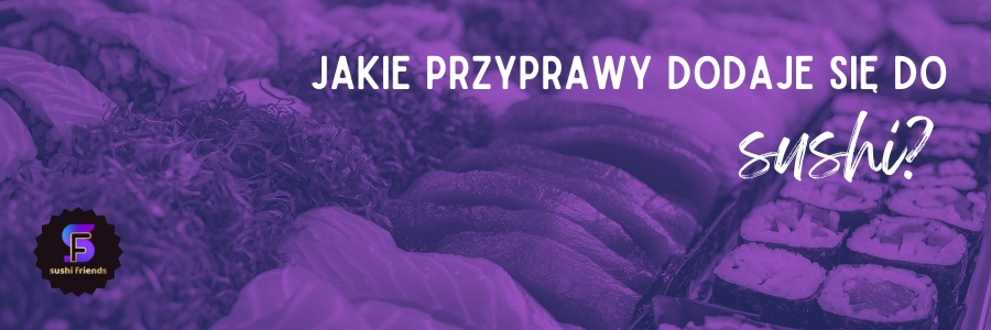 Najpopularniejsze przyprawy używane przy robieniu sushi