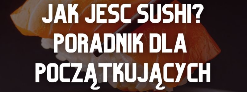 Jedzenie sushi: poradnik dla początkujących
